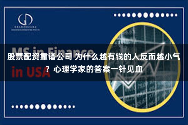 股票配资靠谱公司 为什么越有钱的人反而越小气？心理学家的答案一针见血