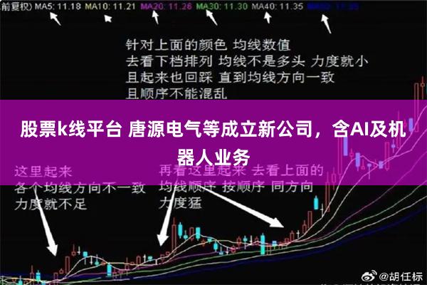 股票k线平台 唐源电气等成立新公司，含AI及机器人业务