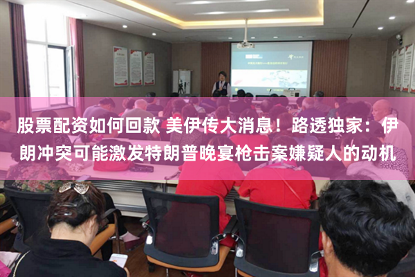 股票配资如何回款 美伊传大消息！路透独家：伊朗冲突可能激发特朗普晚宴枪击案嫌疑人的动机