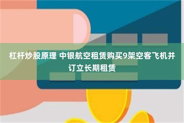 杠杆炒股原理 中银航空租赁购买9架空客飞机并订立长期租赁