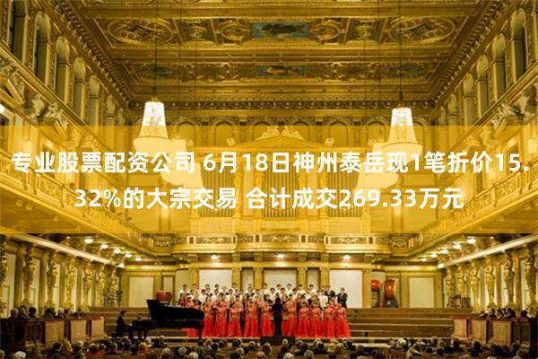 专业股票配资公司 6月18日神州泰岳现1笔折价15.32%的大宗交易 合计成交269.33万元