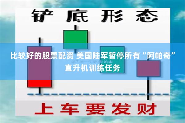 比较好的股票配资 美国陆军暂停所有“阿帕奇”直升机训练任务