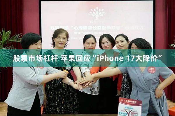 股票市场杠杆 苹果回应“iPhone 17大降价”