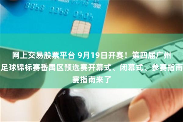 网上交易股票平台 9月19日开赛！第四届广州千村足球锦标赛番禺区预选赛开幕式、闭幕式、参赛指南来了