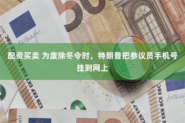 配资买卖 为废除冬令时，特朗普把参议员手机号挂到网上