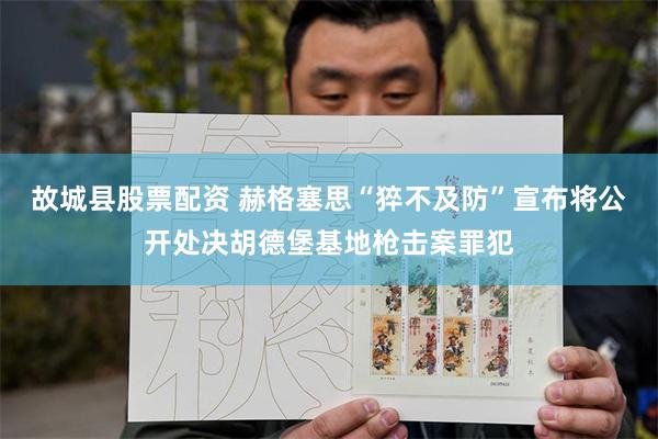 故城县股票配资 赫格塞思“猝不及防”宣布将公开处决胡德堡基地枪击案罪犯
